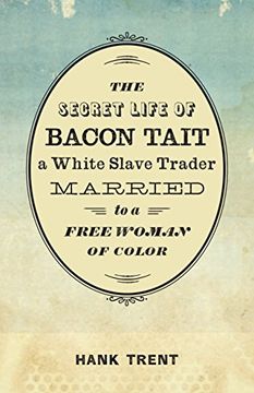 portada The Secret Life of Bacon Tait, a White Slave Trader Married to a Free Woman of Color 