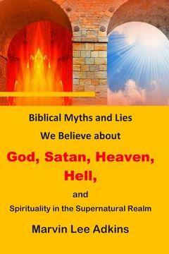portada Biblical Myths and Lies We Believe about God, Satan, Heaven, Hell, and Spirituality in the Supernatural Realm (in English)