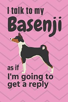 portada I Talk to my Basenji as if i'm Going to get a Reply: For Basenji Puppy Fans 