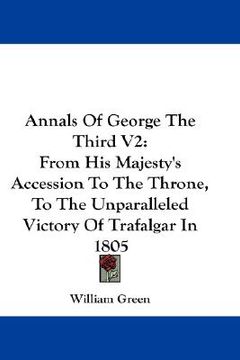 portada annals of george the third v2: from his majesty's accession to the throne, to the unparalleled victory of trafalgar in 1805 (en Inglés)