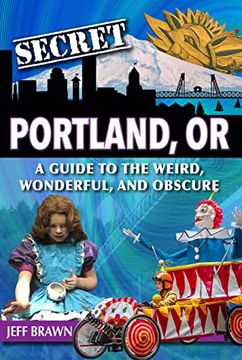 portada Secret Portland, Or: A Guide to the Weird, Wonderful, and Obscure (en Inglés)