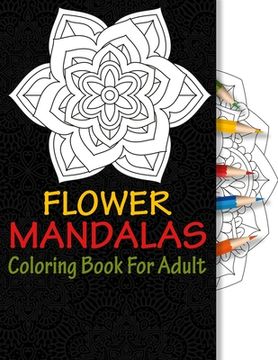portada Flower Mandalas Coloring Book For Adult: 50 Unique Mandalas For Relax Meditation And Anti - Stress (en Inglés)