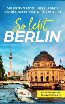 portada So lebt Berlin: Der perfekte Reiseführer für einen unvergesslichen Aufenthalt in Berlin - inkl. Insider-Tipps und Tipps zum Geldsparen (in German)