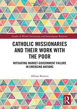 portada Catholic Missionaries and Their Work With the Poor: Mitigating Market-Government Failure in Emerging Nations (Studies in World Christianity and Interreligious Relations) (en Inglés)