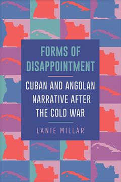 portada Forms of Disappointment: Cuban and Angolan Narrative After the Cold war (en Inglés)