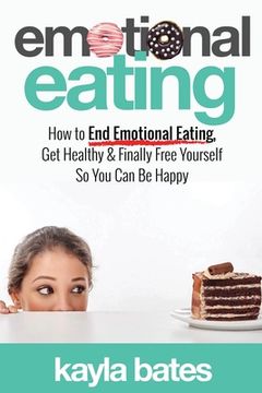 portada Emotional Eating: How to End Emotional Eating, Get Healthy & Finally Free Yourself So You Can Be Happy (in English)