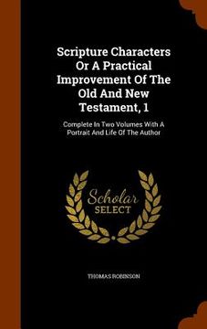 portada Scripture Characters Or A Practical Improvement Of The Old And New Testament, 1: Complete In Two Volumes With A Portrait And Life Of The Author (en Inglés)