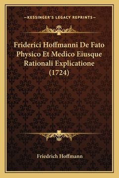 portada Friderici Hoffmanni De Fato Physico Et Medico Eiusque Rationali Explicatione (1724) (en Latin)