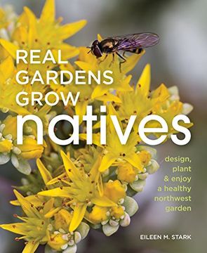 portada Real Gardens Grow Natives: Design, Plant, and Enjoy a Healthy Northwest Garden (en Inglés)