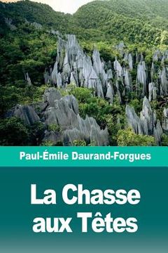 portada La Chasse aux Têtes: Scènes d'un voyage à Bornéo (en Francés)