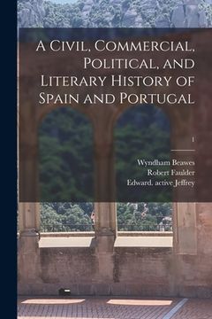 portada A Civil, Commercial, Political, and Literary History of Spain and Portugal; 1 (en Inglés)