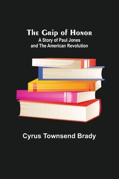 portada The Grip of Honor: A Story of Paul Jones and the American Revolution (en Inglés)