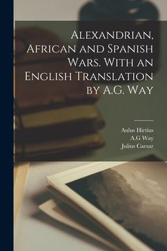 portada Alexandrian, African and Spanish Wars. With an English Translation by A.G. Way