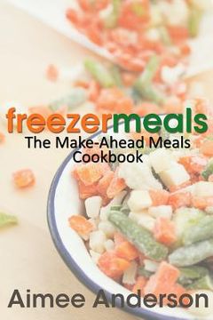 portada Freezer Meals: The Make-Ahead Meals Cookbook (en Inglés)