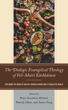portada The Dialogic Evangelical Theology of Veli-Matti Kärkkäinen: Exploring the Work of God in a Diverse Church and a Pluralistic World (in English)