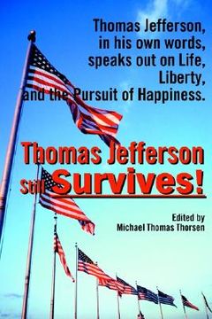 portada thomas jefferson still survives: thomas jefferson, in his own words, speaks out on life, liberty, and the pursuit of happiness (en Inglés)