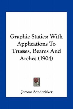 portada graphic statics: with applications to trusses, beams and arches (1904) (en Inglés)