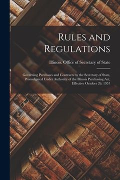 portada Rules and Regulations: Governing Purchases and Contracts by the Secretary of State, Promulgated Under Authority of the Illinois Purchasing Ac (en Inglés)