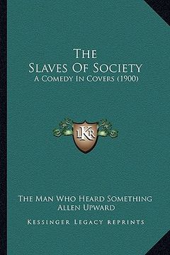 portada the slaves of society: a comedy in covers (1900) (in English)