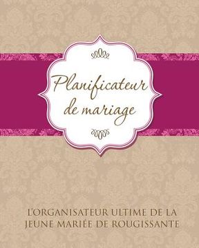 portada Planificateur de Marriage L'Organisateur Ultime de La Jeune Mariee de Rougissante (in French)