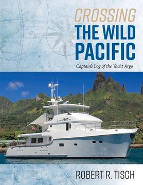 portada Crossing the Wild Pacific: Captain's Log of the Yacht Argo Volume 1 (en Inglés)