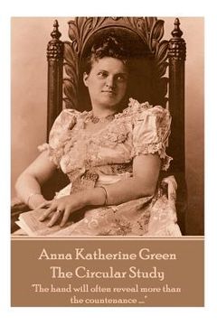 portada Anna Katherine Green - The Circular Study: "The hand will often reveal more than the countenance ...." (en Inglés)