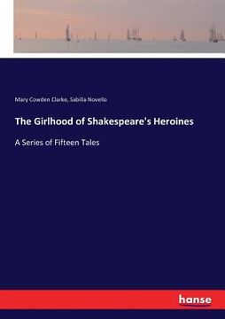 portada The Girlhood of Shakespeare's Heroines: A Series of Fifteen Tales (in English)