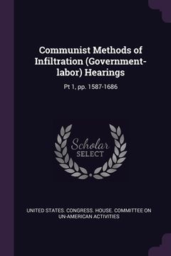 portada Communist Methods of Infiltration (Government-labor) Hearings: Pt 1, pp. 1587-1686