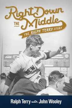 portada Right down the Middle: The Ralph Terry Story (in English)