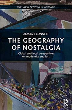 portada The Geography of Nostalgia: Global and Local Perspectives on Modernity and Loss (Routledge Advances in Sociology) (in English)