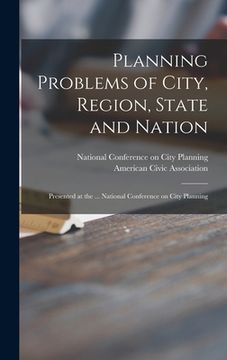 portada Planning Problems of City, Region, State and Nation: Presented at the ... National Conference on City Planning (en Inglés)