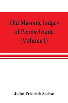 portada Old Masonic Lodges of Pennsylvania, "Moderns" and "Ancients" 1730-1800, Which Have Surrendered Their Warrants or Affliliated With Other Grand Lodges,.   Grand Lodge, r. & A. Ma Of Pennsylvania, u