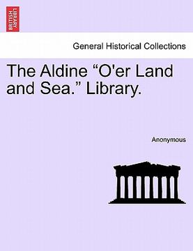 portada the aldine "o'er land and sea." library. (en Inglés)
