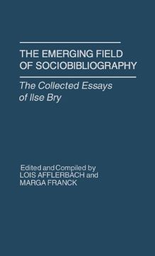 portada The Emerging Field of Sociobibliography: The Collected Essays of Ilse Bry (Contributions in Librarianship & Information Science)