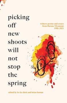 portada Picking off new shoots will not stop the spring: Witness Poems and Essays from Burma/Myanmar (1988-2021) (en Inglés)