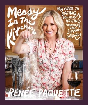 portada Messy in the Kitchen: My Guide to Eating Deliciously, Hosting Fabulously and Sipping Copiously (en Inglés)