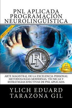 portada PNL Aplicada, Programación Neurolingüística: El Arte Magistral de la Excelencia Personal, Metodologías Modernas, Técnicas y Estrategias Efectivas de P