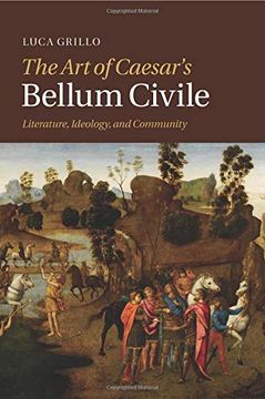 portada The art of Caesar's Bellum Civile: Literature, Ideology, and Community (en Inglés)