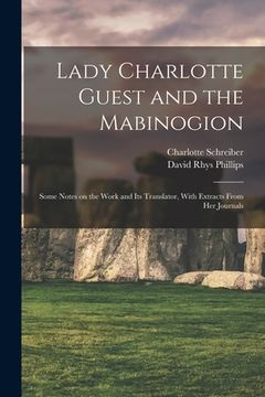 portada Lady Charlotte Guest and the Mabinogion; Some Notes on the Work and its Translator, With Extracts From her Journals