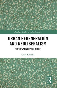 portada Urban Regeneration and Neoliberalism: The new Liverpool Home (Routledge Studies in Urban Sociology) (in English)