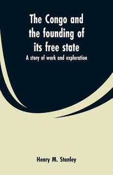 portada The Congo and the founding of its free state: a story of work and exploration