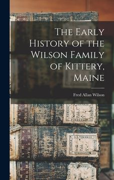 portada The Early History of the Wilson Family of Kittery, Maine (en Inglés)