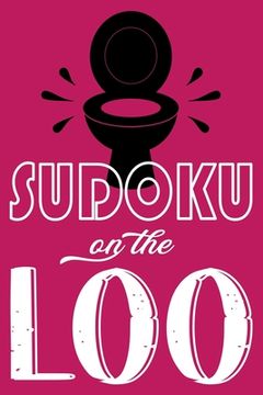 portada Sudoku On The Loo, Have Fun While You Poo: 100 Large Print, Hard Sudoku Puzzles with Solutions (The Ultimate Brain Games & Number Logic Puzzle Book Se (in English)