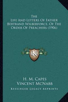 portada the life and letters of father bertrand wilberforce, of the order of preachers (1906) (in English)
