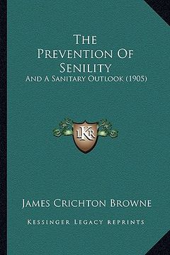portada the prevention of senility: and a sanitary outlook (1905) (en Inglés)