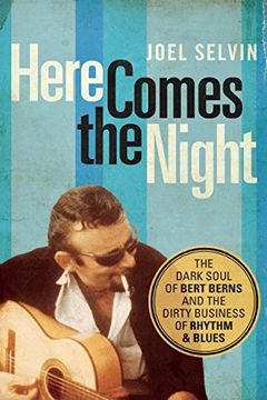 portada Here Comes the Night: The Dark Soul of Bert Berns and the Dirty Business of Rhythm and Blues (in English)