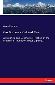 portada Gas Burners - Old and New: A Historical and Descriptive Treatise on the Progress of Invention in Gas Lighting... (en Inglés)
