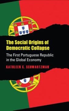 portada social origins of democratic collapse: the first portuguese republic in the global economy (en Inglés)