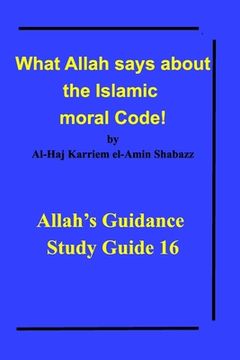 portada What Allah says about the Islamic moral Code!: Allah's Guidance Study Guide 16 (in English)