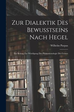 portada Zur Dialektik Des Bewusstseins Nach Hegel: Ein Beitrag Zur Würdigung Der Phänomenologie Des Geistes (en Alemán)